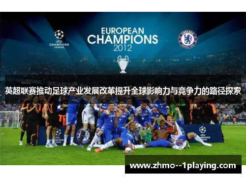 英超联赛推动足球产业发展改革提升全球影响力与竞争力的路径探索