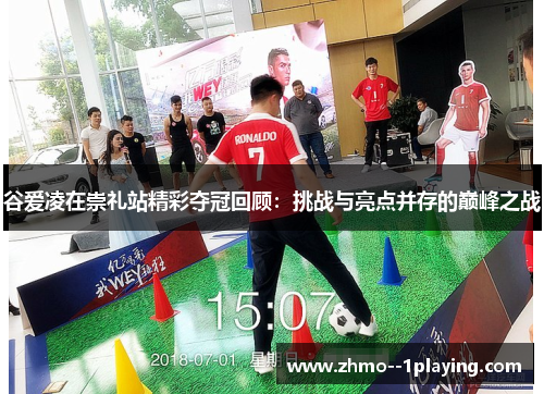 谷爱凌在崇礼站精彩夺冠回顾：挑战与亮点并存的巅峰之战