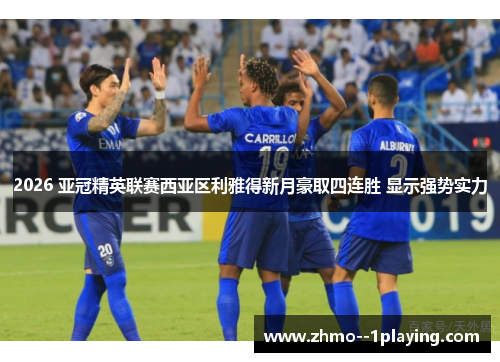 2026 亚冠精英联赛西亚区利雅得新月豪取四连胜 显示强势实力