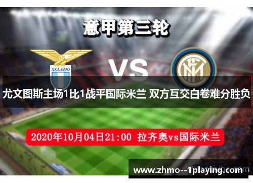 尤文图斯主场1比1战平国际米兰 双方互交白卷难分胜负 尤文图斯主场1比1战平国际米兰 双方互交白卷难分胜负