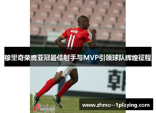 穆里奇荣膺亚冠最佳射手与MVP引领球队辉煌征程 穆里奇荣膺亚冠最佳射手与MVP引领球队辉煌征程