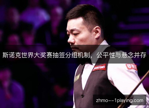 斯诺克世界大奖赛抽签分组机制，公平性与悬念并存